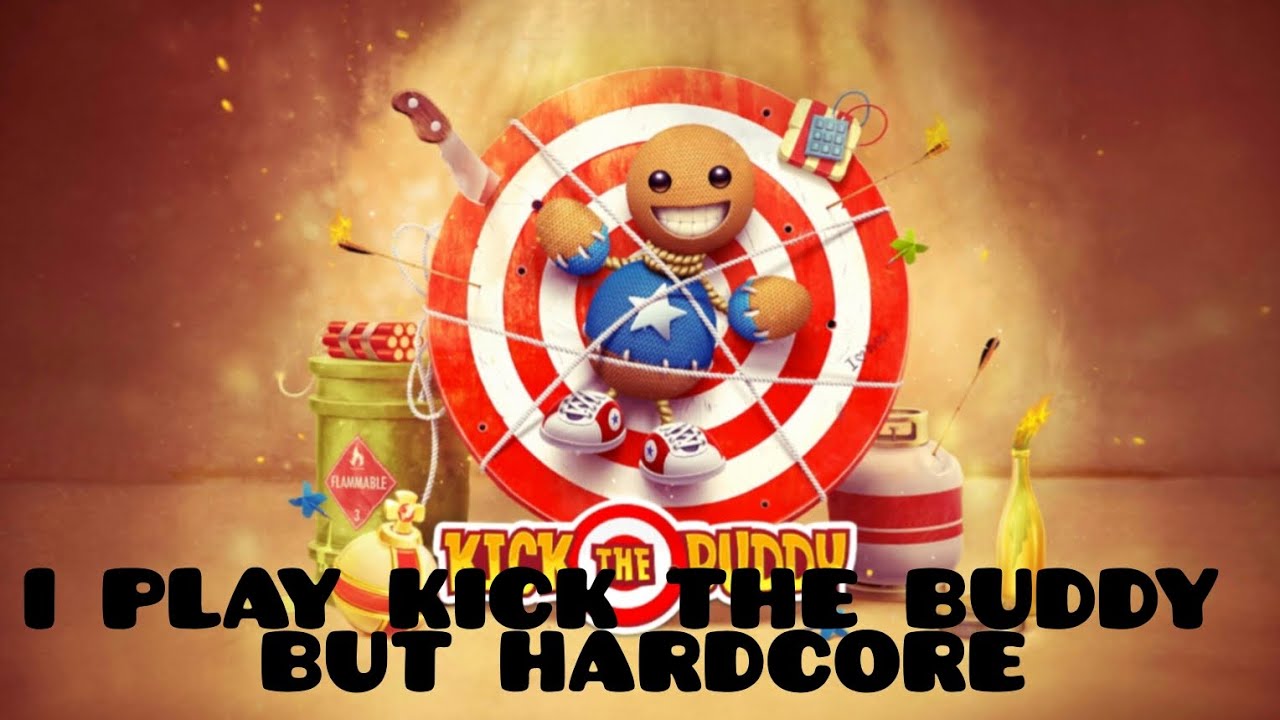 I play kick the buddy but hardcore's