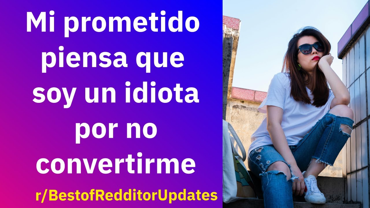 My fianc&eacute; thinks I'm an idiot for not converting - Reddit Spanish | Confessions23