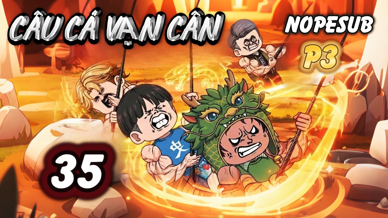 Tập 35 (Phần 3) C&acirc;u C&aacute; Vạn C&acirc;n | NOPESUB