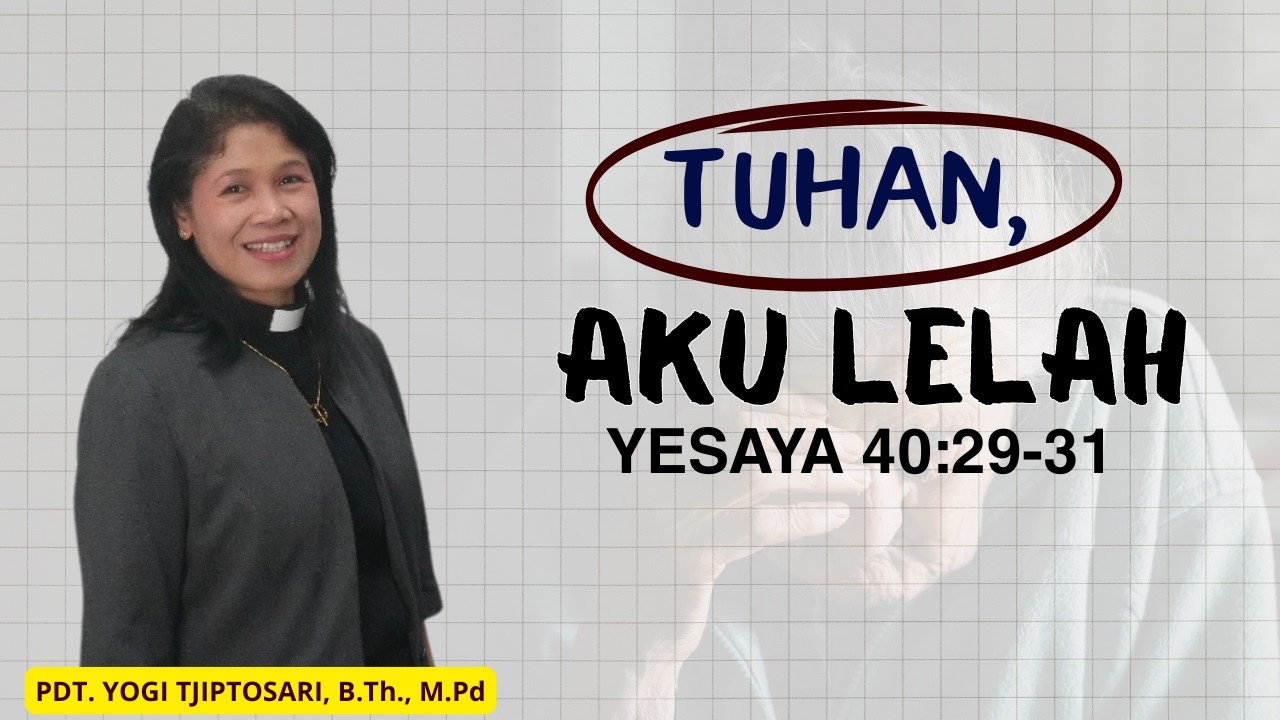 TUHAN, AKU LELAH || YESAYA 40:29-31 || PDT. YOGI TJIPTOSARI, B.Th., M.Pd