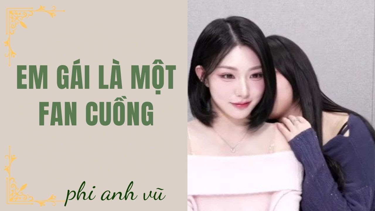 [Truyện Audio] Em Gái Là Một Fan Cuồng | Phi Anh Vũ
