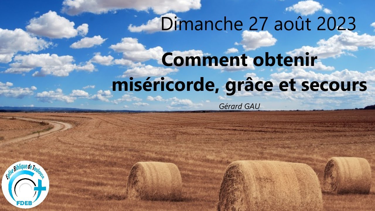Dimanche 27.08.2023 Comment obtenir miséricorde, grâce et secours (Gérard GAU)