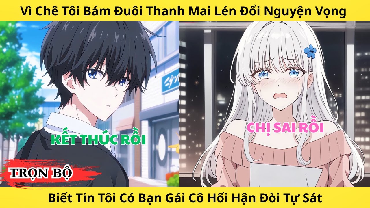 Full | Thanh Mai Lén Đổi Nguyện Vọng Để Bỏ Tôi, Biết Tôi Có Bạn Gái Cô Hối Hận Đòi Tự Vẫn