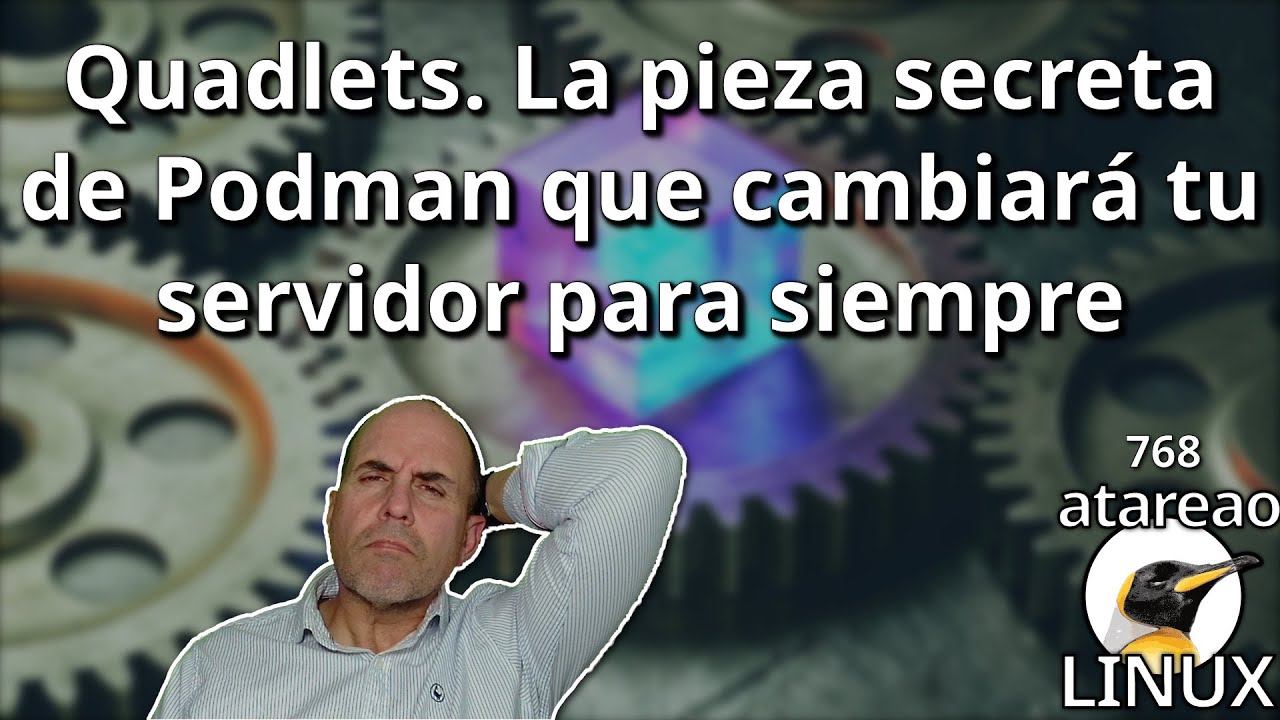 768 - Quadlets. La pieza secreta de Podman que cambiará tu servidor para siempre