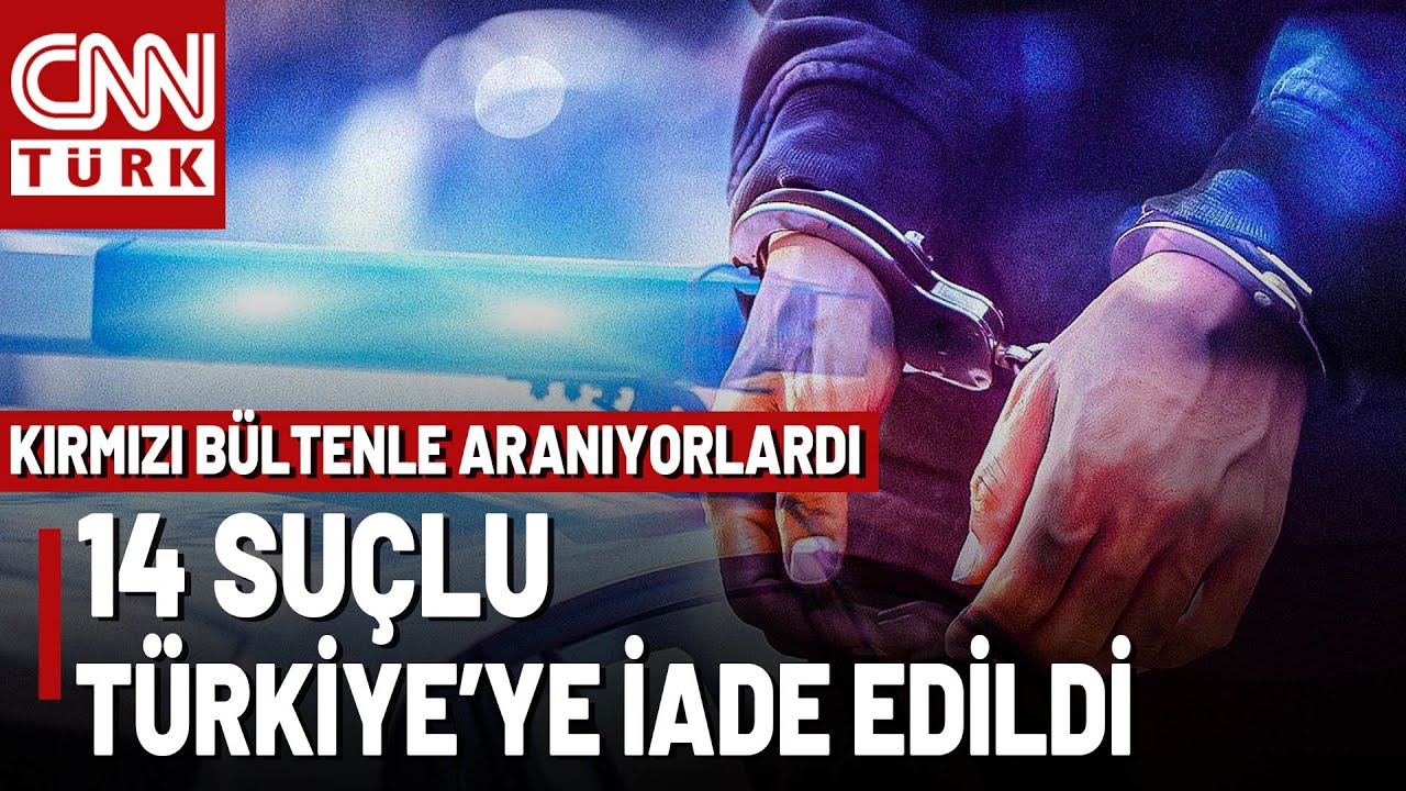 SON DAKİKA🚨Kırmızı Bültenle Aranan 14 Azılı Suçlu Türkiye'ye Getirildi!