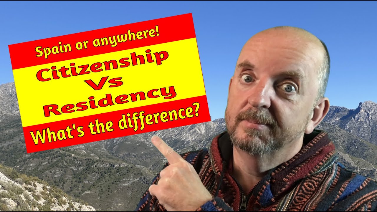 Citizenship Vs Residency - What's the difference? Moving to Spain or anywhere!