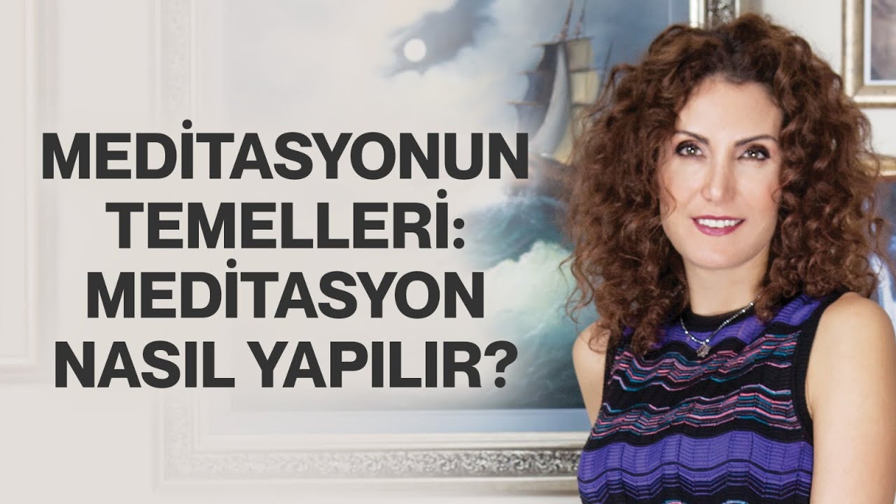 Meditasyonun Temelleri: Meditasyon Nasıl Yapılır? | Nevşah Fidan Karamehmet