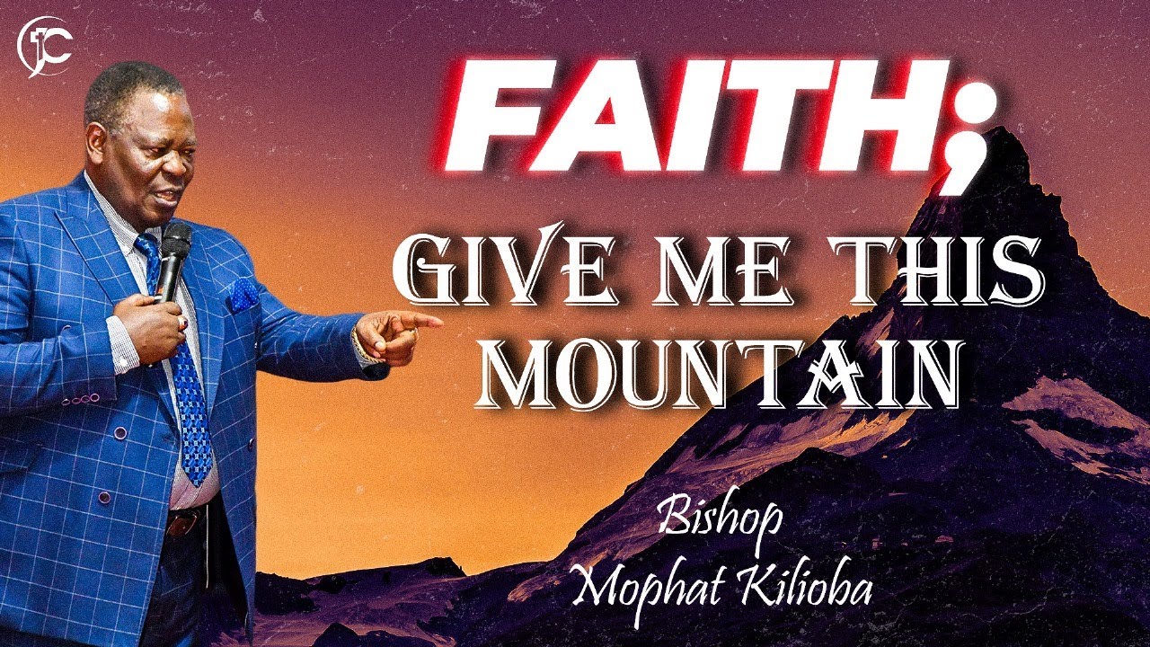 Faith: Give Me This Mountain | Bishop Dr. Joseph. M. Kilioba