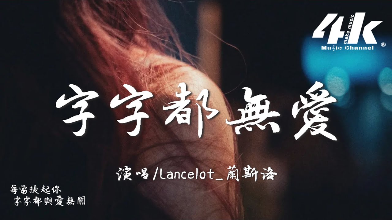 Lancelot_蘭斯洛 - 字字都無愛『每當提起你字字都與愛無關，唯獨自己不承認字字是遺憾。』【高音質|動態歌詞Lyrics】♫