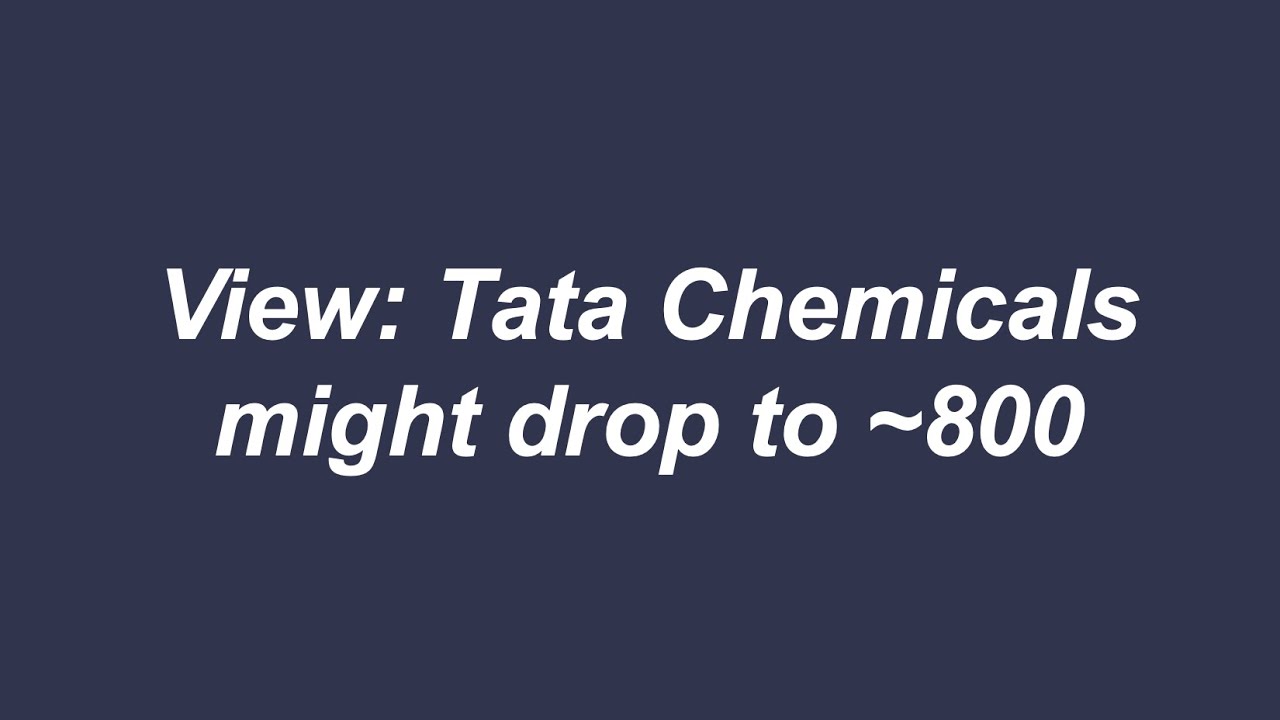 View: Tata Chemicals might drop to ~800