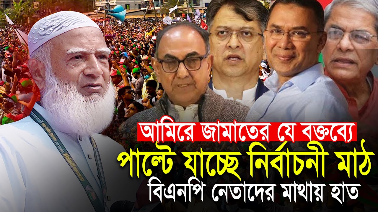 আমিরে জামাতের যে বক্তব্যে পাল্টে যাচ্ছে নির্বাচনের মাঠ বিএনপি নেতাদের মাথায় হাত  BNP Jamaat