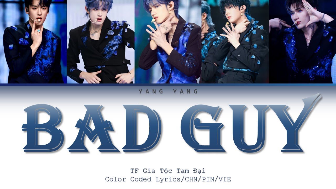 [Vietsub] 《BAD GUY》- 【TF Gia Tộc Tam Đại】(Color Coded Lyrics)