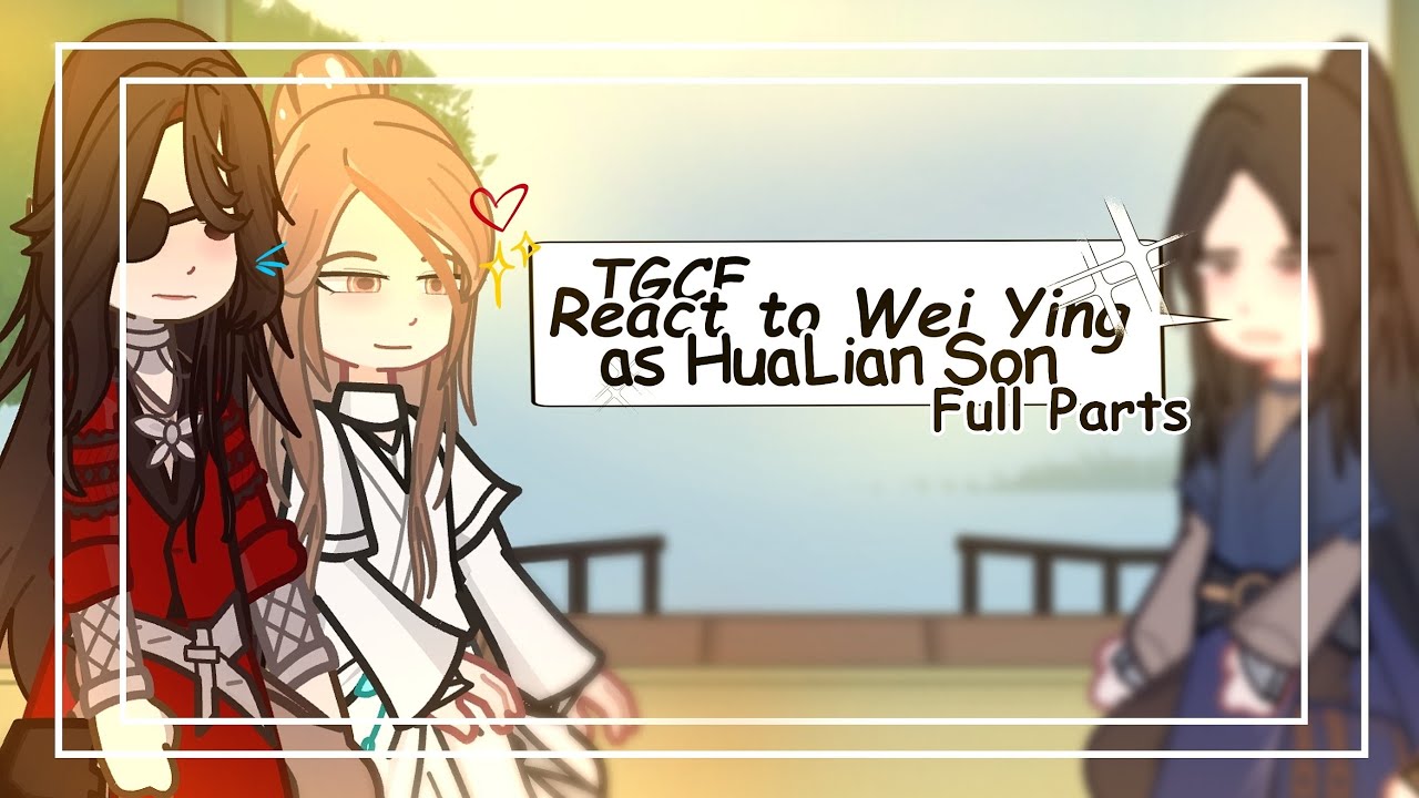 TGCF react o Wei Ying as HuaLian son []AU Full Parts[] MDZS/TGCF [] 2X SPEED []