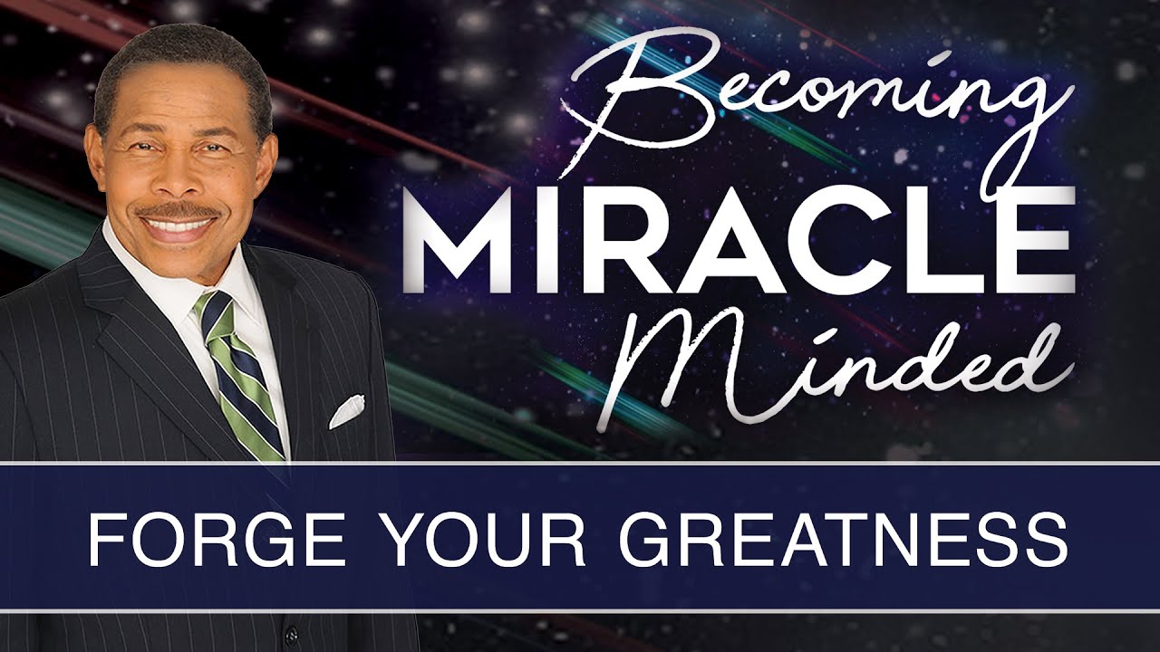 Forge Your Greatness - Becoming Miracle Minded
