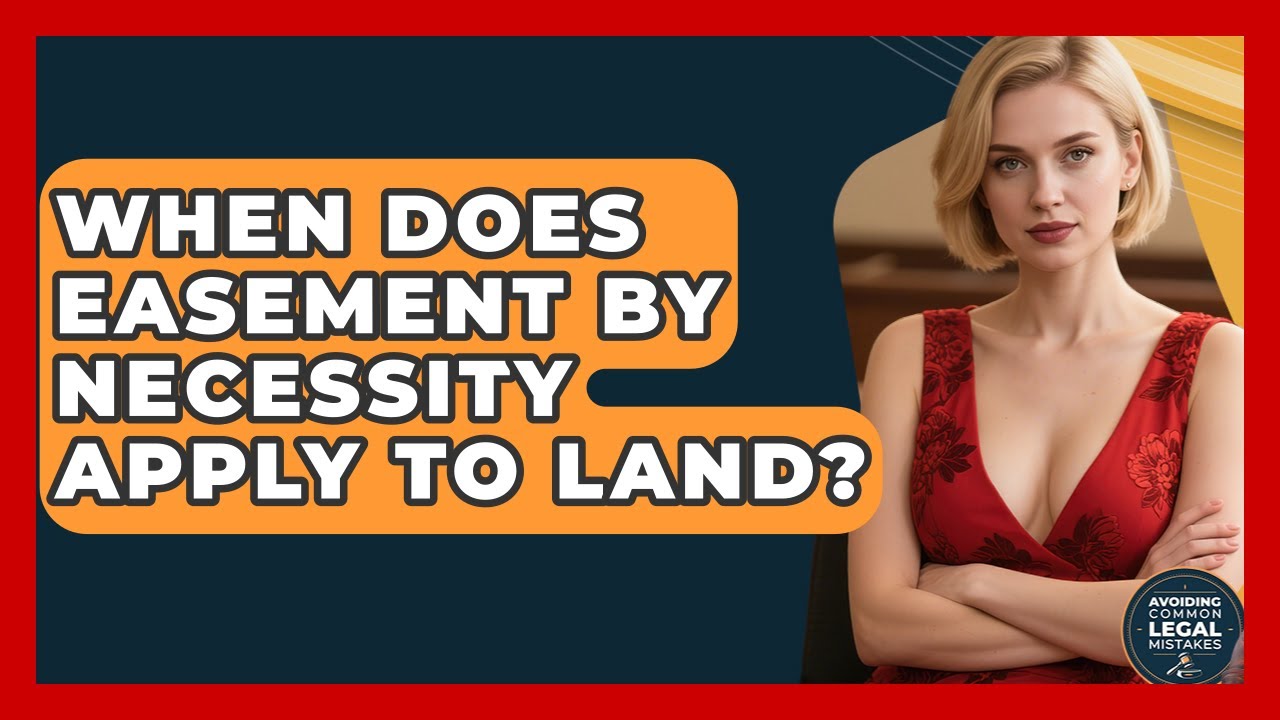 When Does Easement By Necessity Apply To Land? - Avoiding Common Legal Mistakes