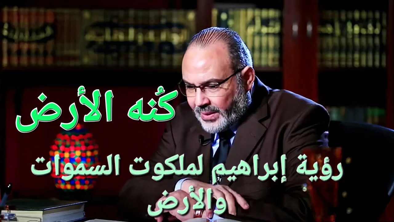 كُنه الأرض ورؤية إبراهيم لملكوت السموات والأرض .