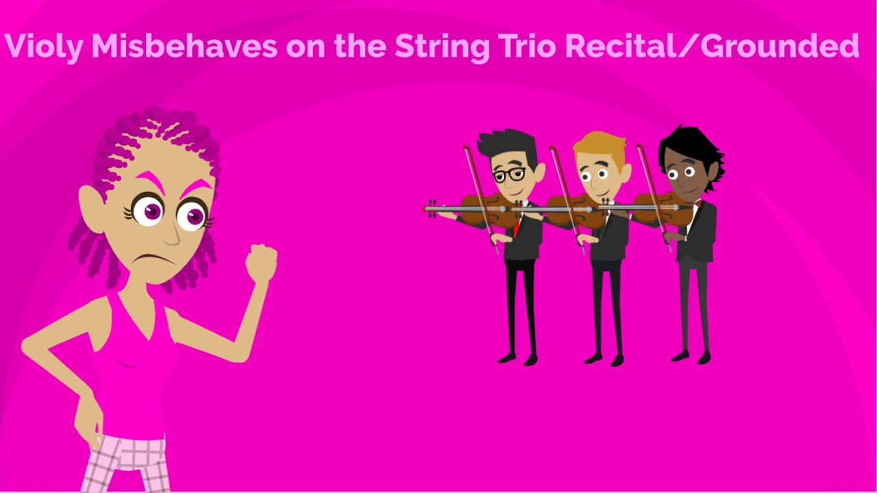 Violy Misbehaves at The String Trio Recital/Grounded