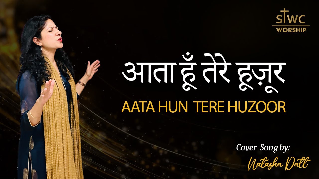 Aata Hun Tere Huzoor| आता हूँ तेरे हूज़ूर  | NATASHA DATT | STWC WORSHIP