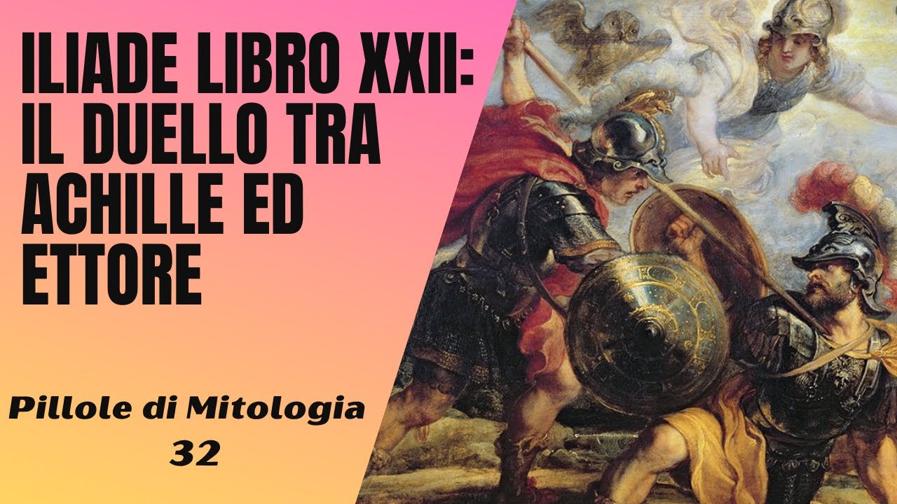 32- Iliade Libro XXII : il duello tra Achille ed Ettore [Pillole di Mitologia]