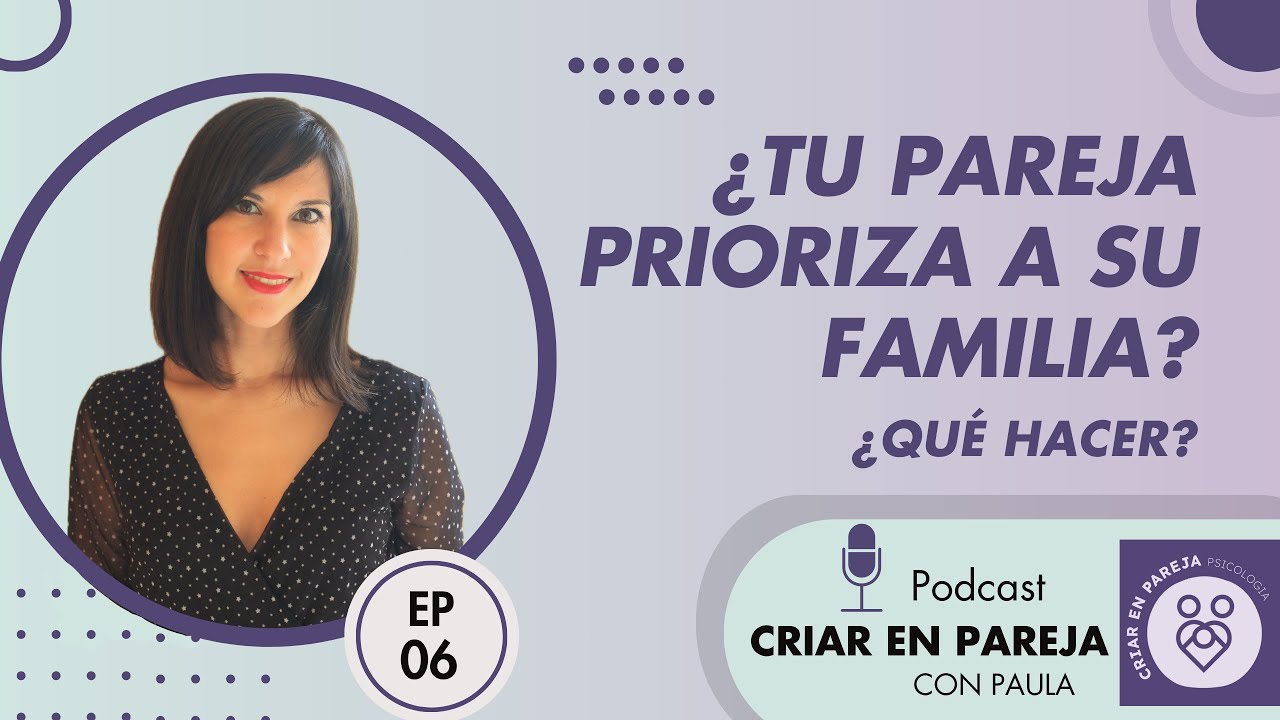 ¿Tu pareja prioriza a su familia de origen antes que a ti? ¿Qué hacer? EP 6