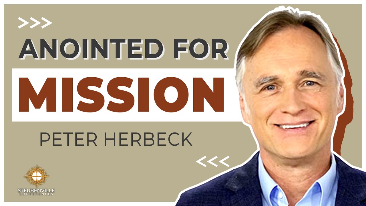 Peter Herbeck | Anointed for Mission | Steubenville Power and Purpose Conference