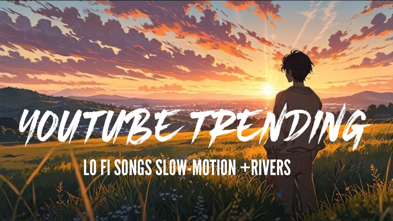 LO FI TRENDING SONGS SLOW-MOTION+ RIVERS YOUTUBE TRENDING SONGS 90 DAYS ll 