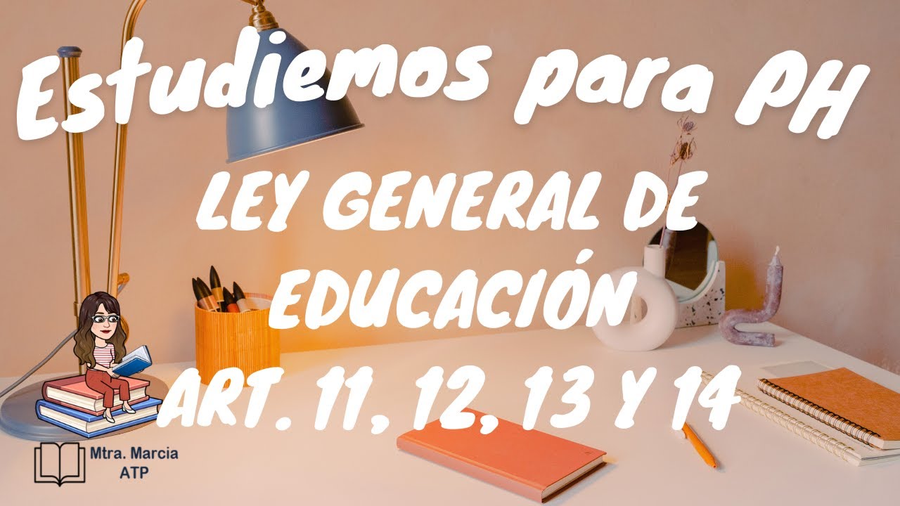 LEY GENERAL DE EDUCACIÓN  ARTICULOS 11, 12, 13 Y 14, MTRA  MARCIA ATP