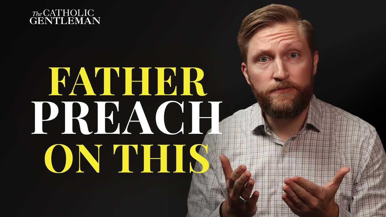 Father, We Need You To Preach On This | The Catholic Gentleman