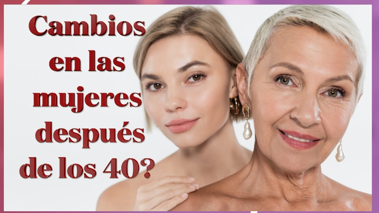 Cambios en las mujeres despu&eacute;s de los 40?