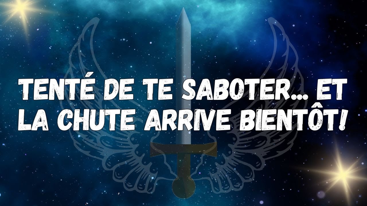 Tenté de te saboter... et la chute arrive bientôt !  MESSAGE DES ANGES