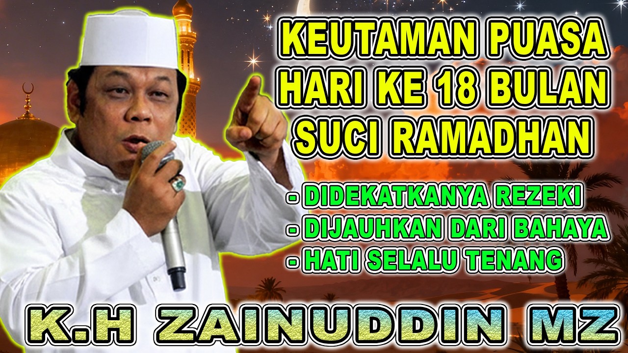 CERAMAH K H ZAINUDIN MZ - KEUTAMAAN PUASA DI HARI KE 18 RAMADHAN #ceramahzainuddinmz