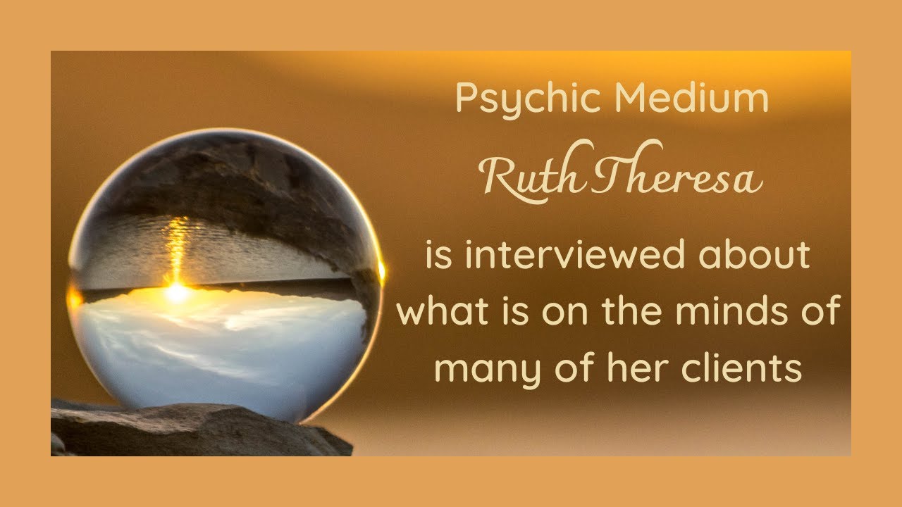 Interview with  psychic medium Ruth Theresa about some of the questions many clients have asked.