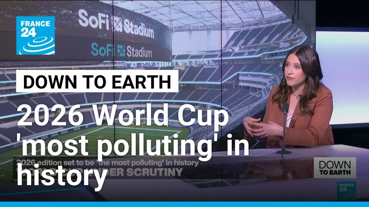 2026 World Cup set to be 'most polluting' sporting event in history &bull; FRANCE 24 English