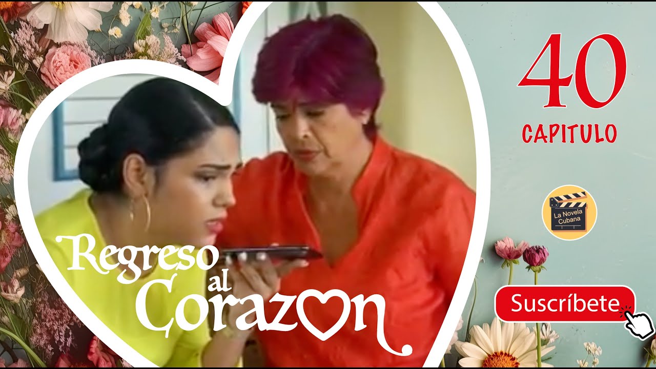 REGRESO AL CORAZON | CAP -  40 | La Novela Cubana