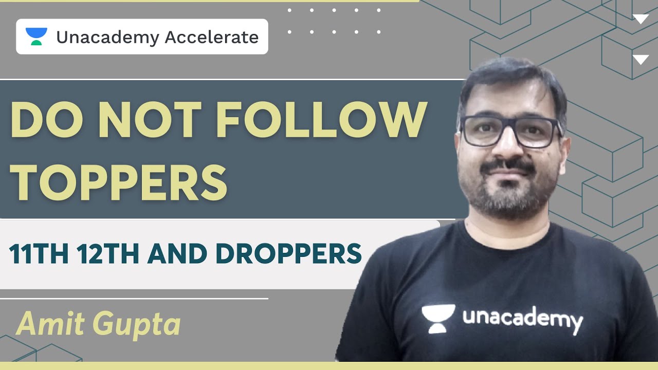 Do Not Follow Toppers | 11th 12th and Droppers | Amit Gupta | Unacademy Accelerate