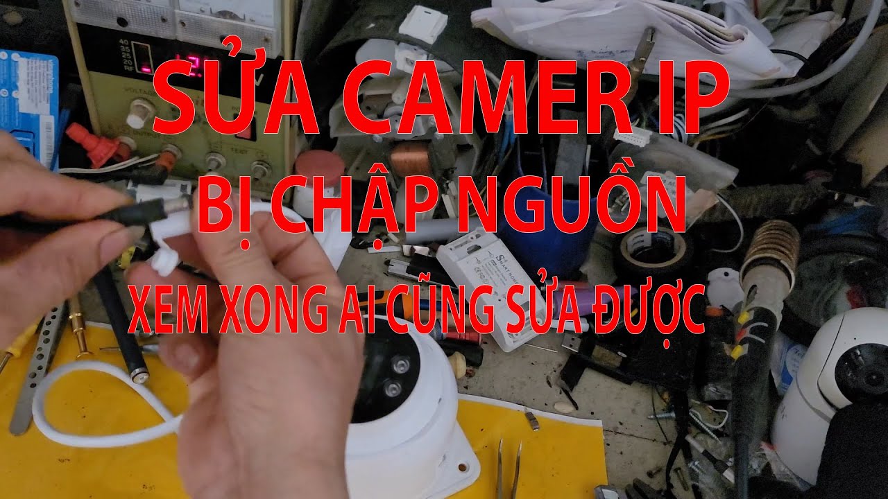 SỬA CAMERA IP CHẠY NGUỒN POE BỊ CHẬP AI CŨNG LÀM ĐƯỢC