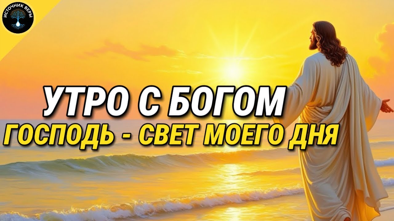 Утро с Богом: Господь - Свет Моего Дня | Утренняя Молитва