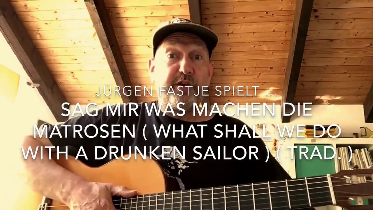 Sag mir was machen die Matrosen (What shall we do with a drunken sailor / Trad.) Jürgen Fastje