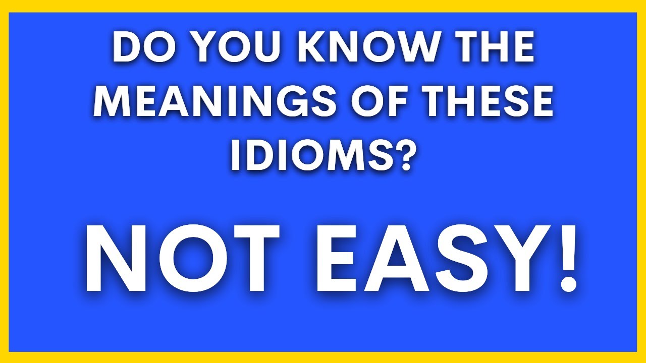 Tough English Idioms Quiz - 99% Don't Know What These Idioms Mean, Do You?