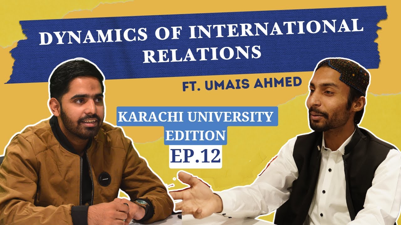 Dynamics of International Relations Ft. Umais Ahmed | Karachi University Edition | EP:12