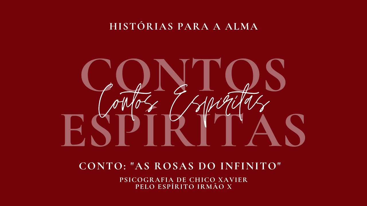 Contos Espíritas - AS ROSAS DO INFINITO - Pelo Espírito Irmão X