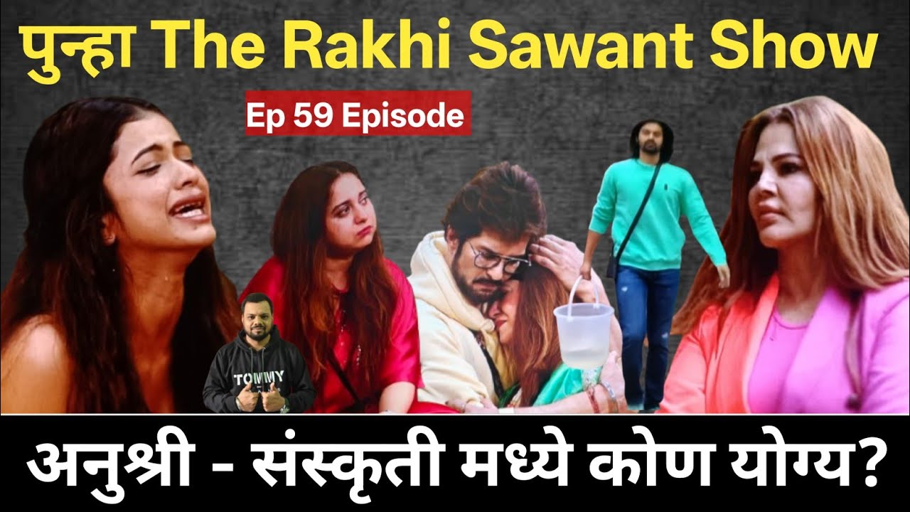 पुन्हा The Rakhi Sawant Show, Big Boss Marathi 6 Ep 59 Episode अनुश्री - संस्कृती मध्ये कोण योग्य?