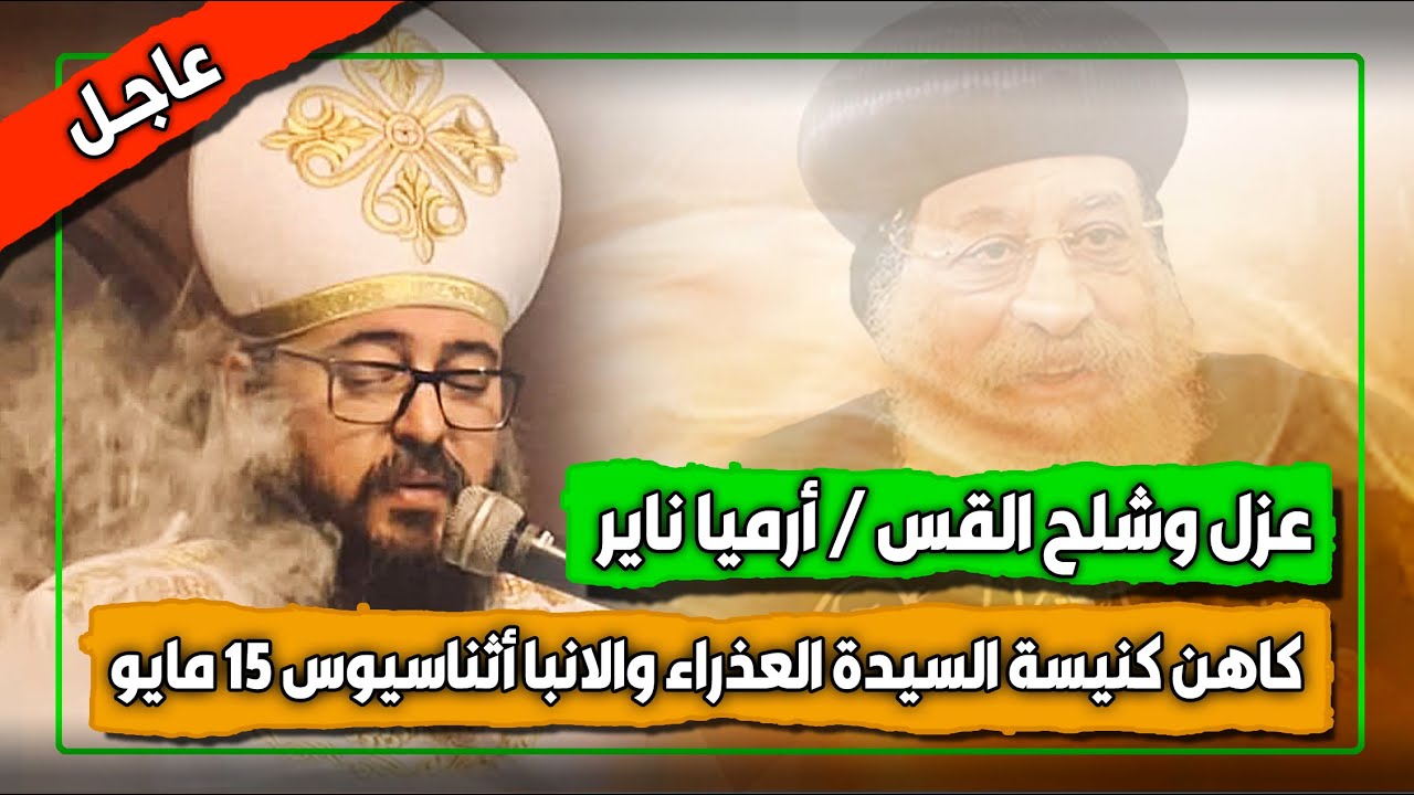 عزل القس ارميا ناير / كاهن كنيسة السيدة العذراء والأنبا أثناسيوس بـ ١٥ مايو