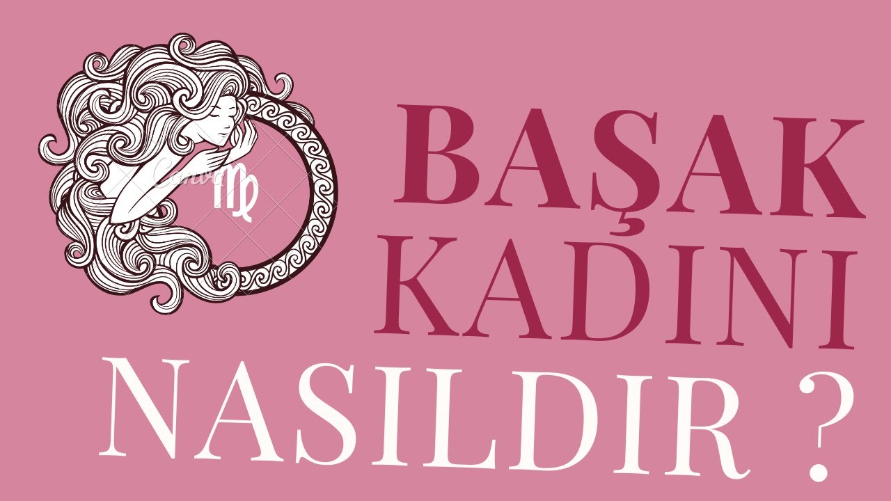 Başak Kadınlarının Özellikleri | Başak Kadınlarıyla Yaşayanlara Tavsiyeler ♍️