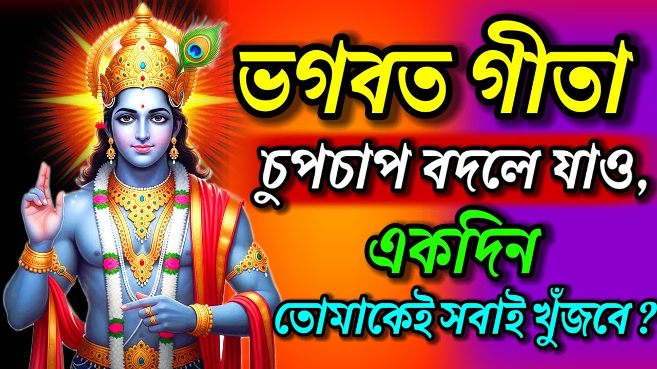 ভগবত গীতা || বলে গেছে চুপচাপ বদলে যাও || একদিন সবাই খুঁজবে ||Gita Saar in Bengali ||