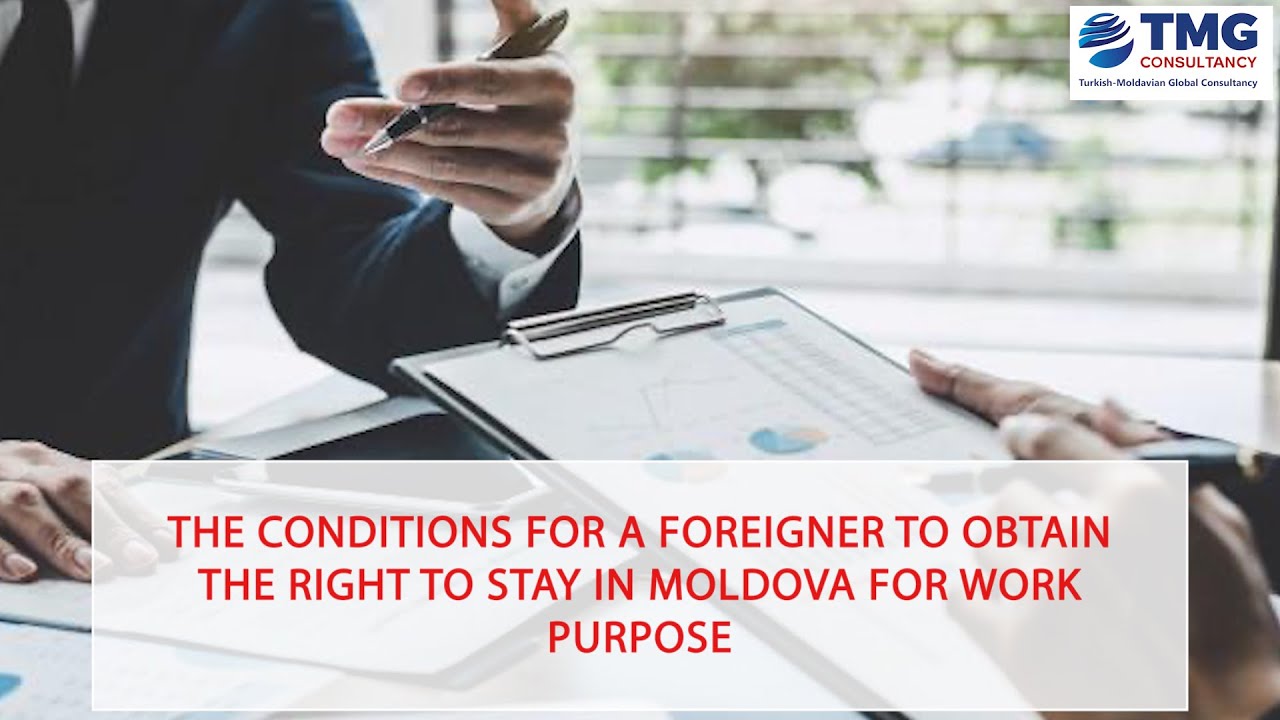 THE CONDITIONS FOR A FOREIGNER  TO STAY IN MOLDOVA FOR WORK PURPOSE