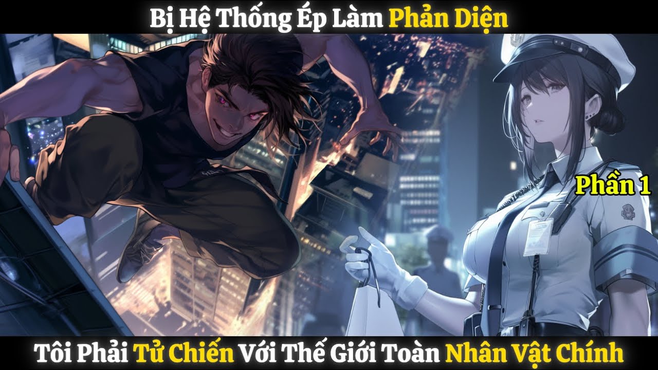 Bị Hệ Thống Ép Làm Phản Diện, Tôi Phải Tử Chiến Với Thế Giới Toàn Nhân Vật Chính | Phần 1