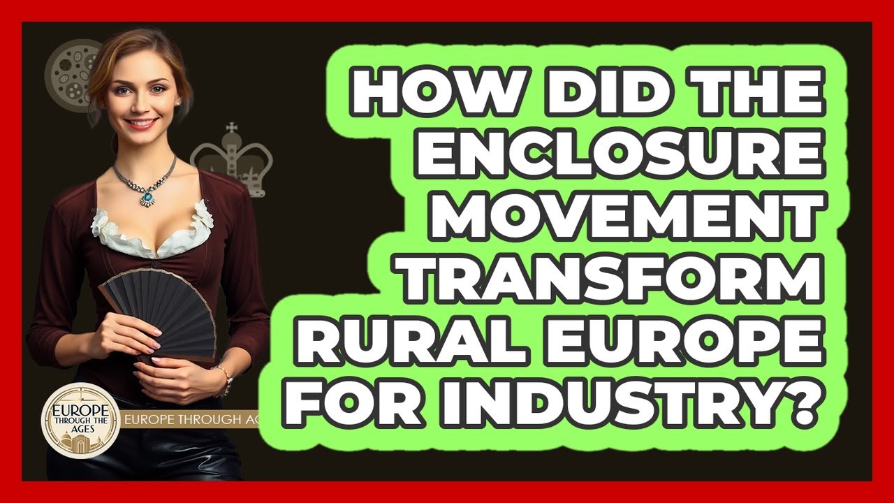 How Did The Enclosure Movement Transform Rural Europe For Industry? - Europe Through the Ages