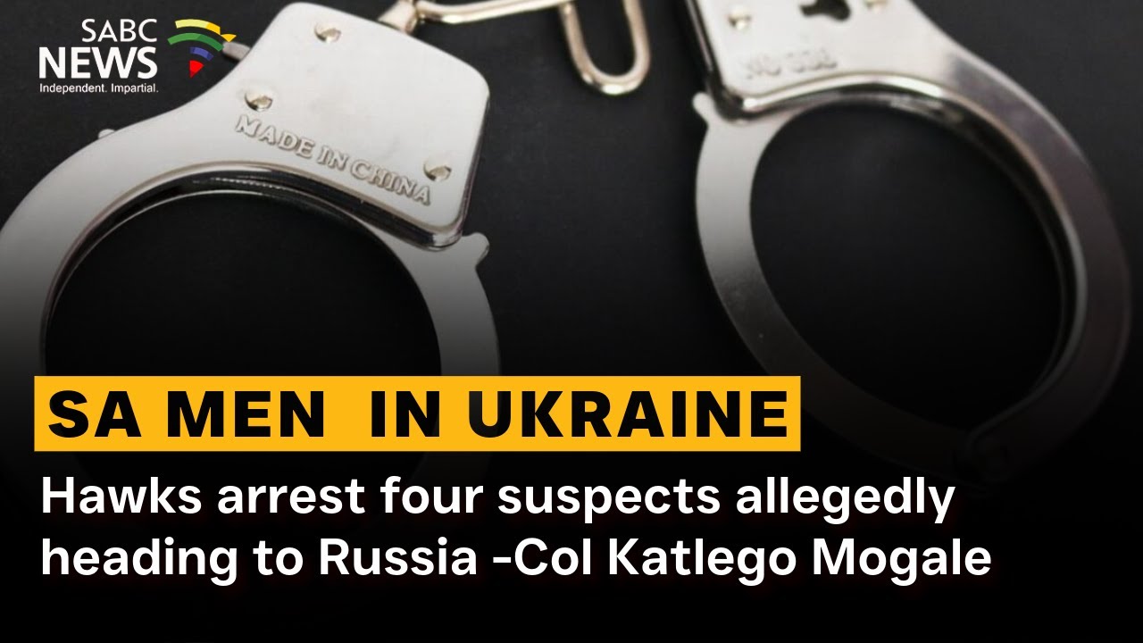 SA Men in Ukraine | Hawks arrest four suspects allegedly heading to Russia -Col Katlego Mogale