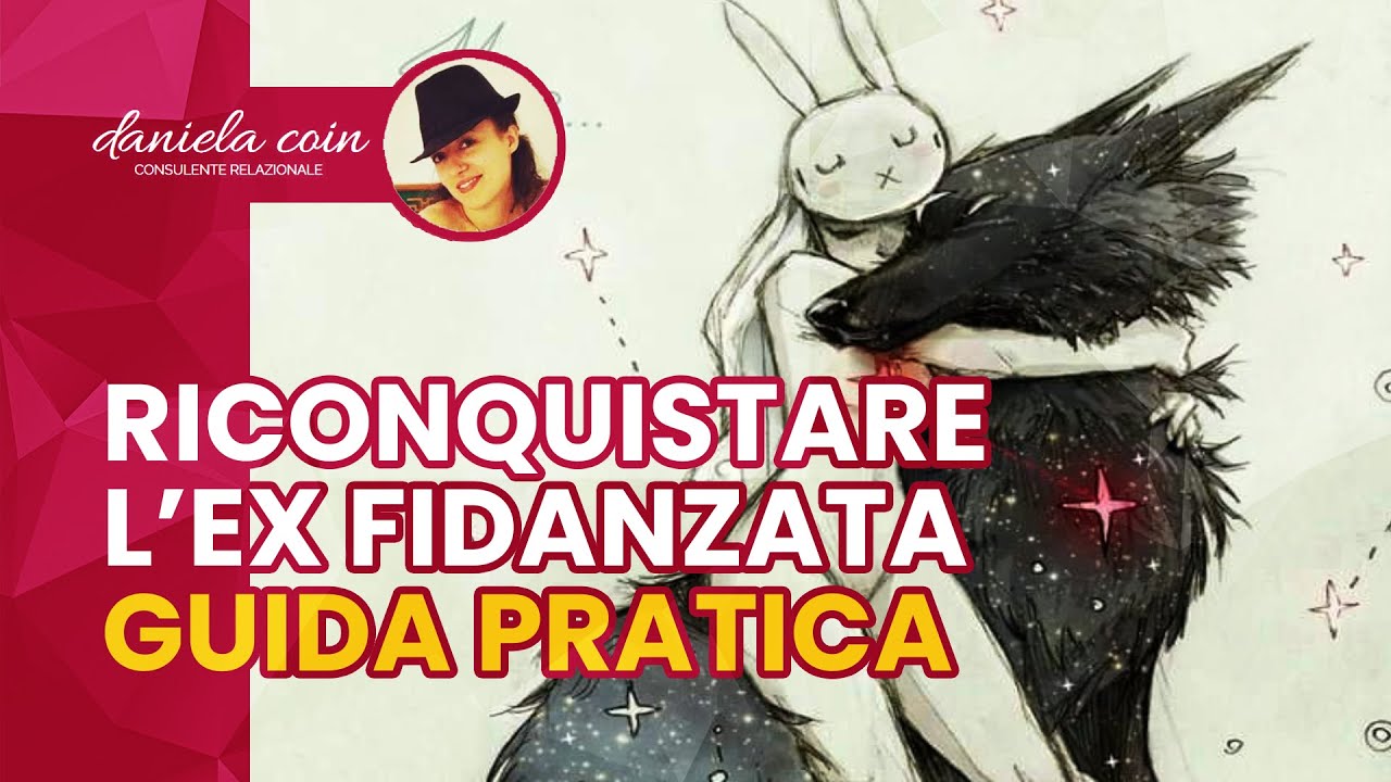 COME RICONQUISTARE LA TUA EX FIDANZATA (GUIDA PRATICA)